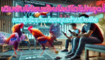 เดิมพันไก่ชนออนไลน์โตไม่หยุด! คนรุ่นใหม่แห่ลงทุนผ่านมือถือ 🔥