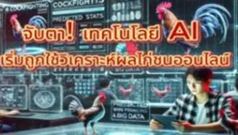 🤖 จับตา! เทคโนโลยี AI เริ่มถูกใช้วิเคราะห์ผลไก่ชนออนไลน์