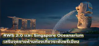 โครงการขยาย RWS 2.0 และ Singapore Oceanarium เสริมจุดขายด้านท่องเที่ยวระดับพรีเมียม