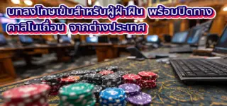 บทลงโทษเข้มสำหรับผู้ฝ่าฝืน พร้อมปิดทาง “คาสิโนเถื่อน” จากต่างประเทศ